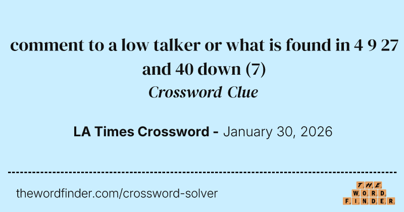 comment to a low talker or what is found in 4 9 27 and 40 down crossword clue image