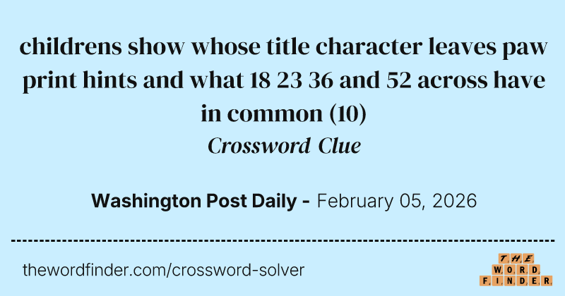 childrens show whose title character leaves paw print hints and what 18 23 36 and 52 across have in common crossword clue image