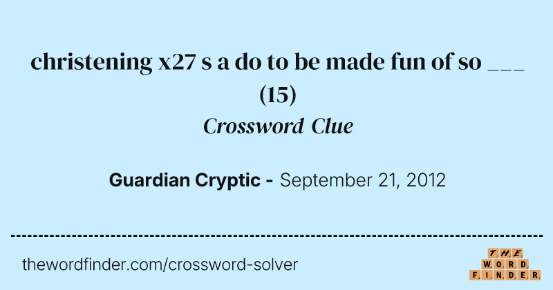 christening x27 s a do to be made fun of so ___ crossword clue image