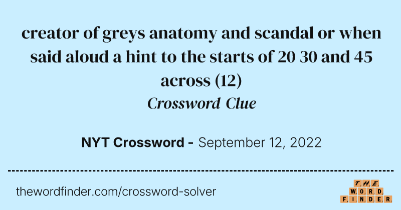 creator of greys anatomy and scandal or when said aloud a hint to the starts of 20 30 and 45 across crossword clue image