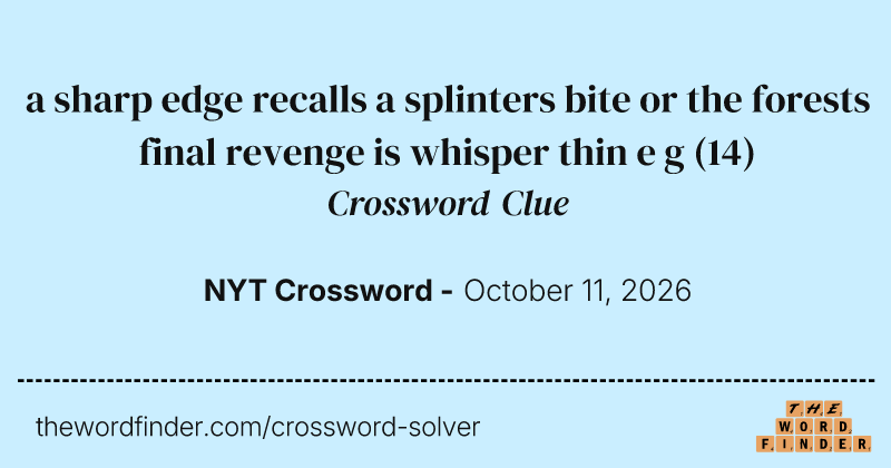 a sharp edge recalls a splinters bite or the forests final revenge is whisper thin e g crossword clue image