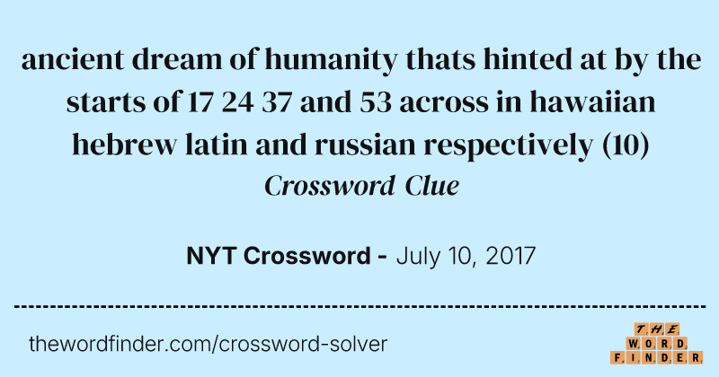 ancient dream of humanity thats hinted at by the starts of 17 24 37 and 53 across in hawaiian hebrew latin and russian respectively crossword clue image