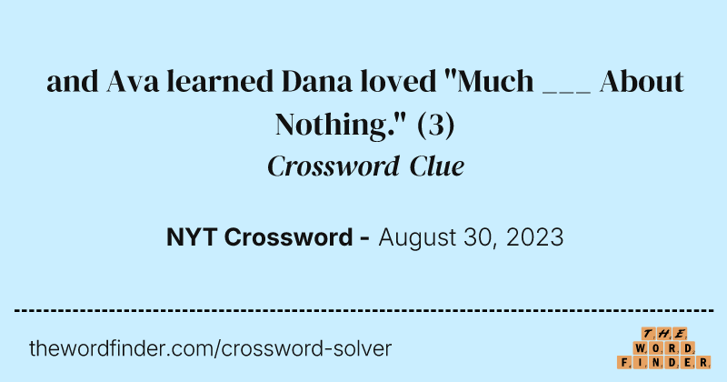 and Ava learned Dana loved "Much ___ About Nothing." crossword clue image