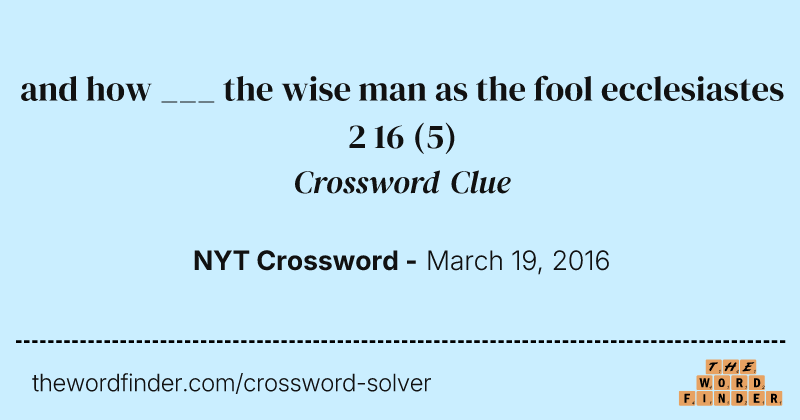 and how ___ the wise man as the fool ecclesiastes 2 16 crossword clue image
