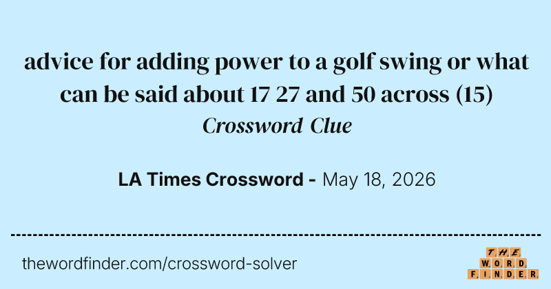 advice for adding power to a golf swing or what can be said about 17 27 and 50 across crossword clue image