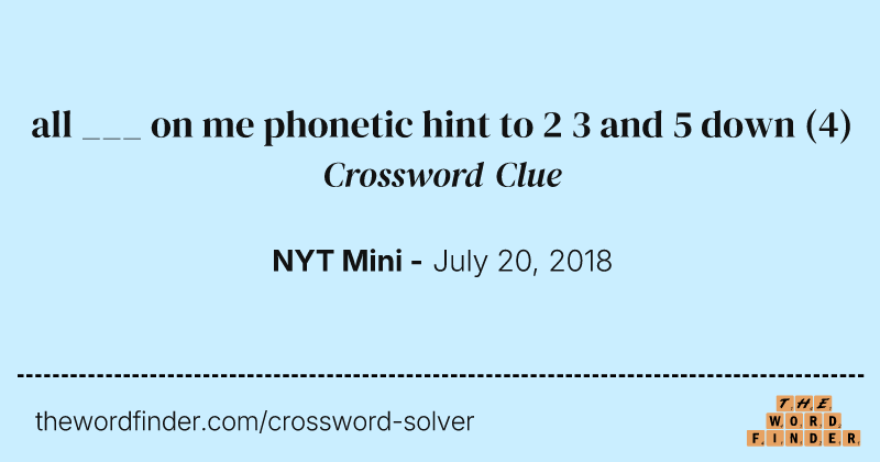 all ___ on me phonetic hint to 2 3 and 5 down crossword clue image