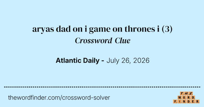 aryas dad on i game on thrones i crossword clue image