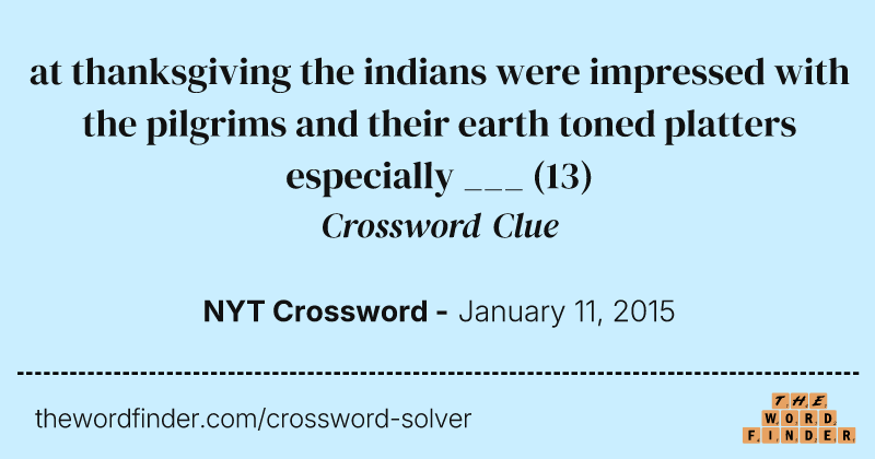 at thanksgiving the indians were impressed with the pilgrims and their earth toned platters especially ___ crossword clue image