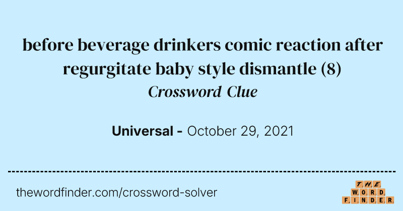 before beverage drinkers comic reaction after regurgitate baby style dismantle crossword clue image