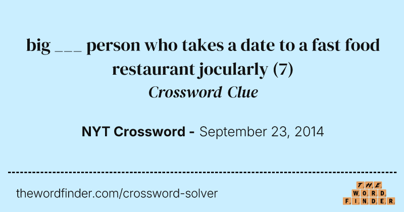 big ___ person who takes a date to a fast food restaurant jocularly crossword clue image