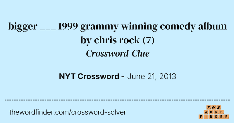bigger ___ 1999 grammy winning comedy album by chris rock crossword clue image