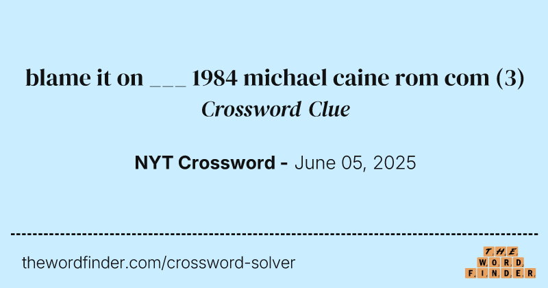 blame it on ___ 1984 michael caine rom com crossword clue image