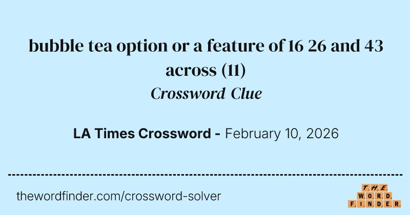 bubble tea option or a feature of 16 26 and 43 across crossword clue image