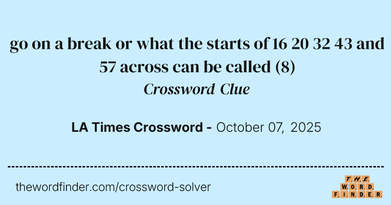 go on a break or what the starts of 16 20 32 43 and 57 across can be called crossword clue image