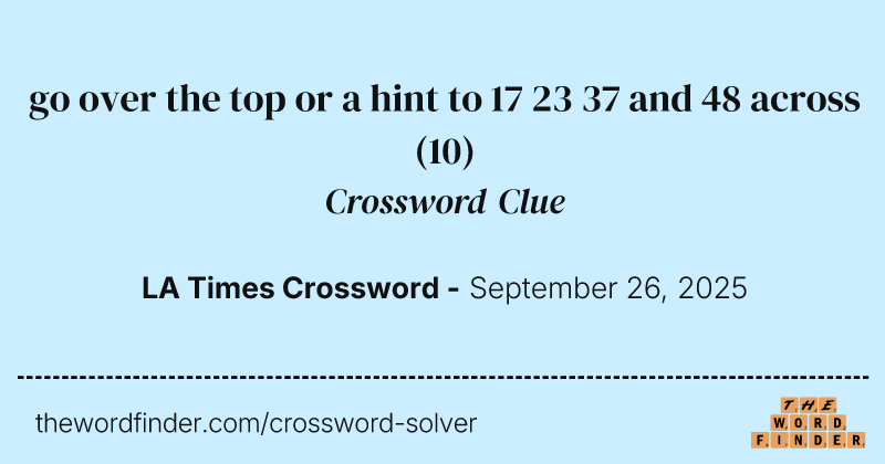 go over the top or a hint to 17 23 37 and 48 across crossword clue image