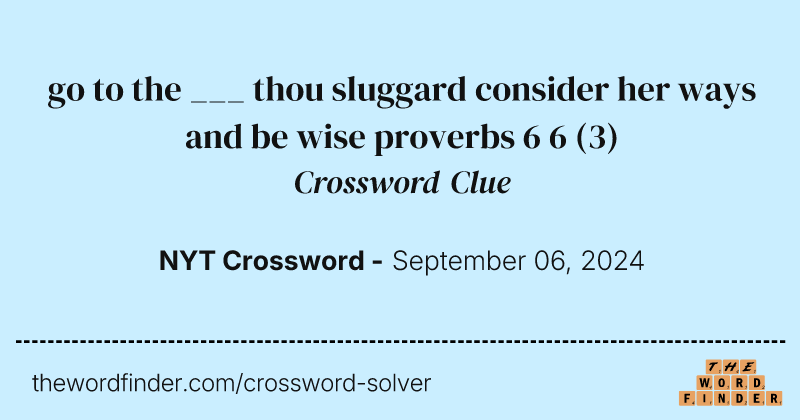 go to the ___ thou sluggard consider her ways and be wise proverbs 6 6 crossword clue image