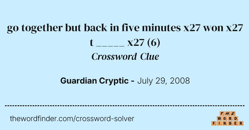 go together but back in five minutes x27 won x27 t _____ x27 crossword clue image