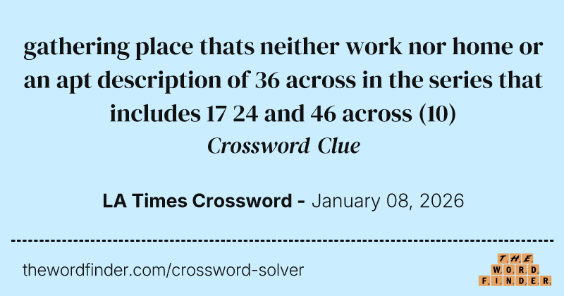 gathering place thats neither work nor home or an apt description of 36 across in the series that includes 17 24 and 46 across crossword clue image