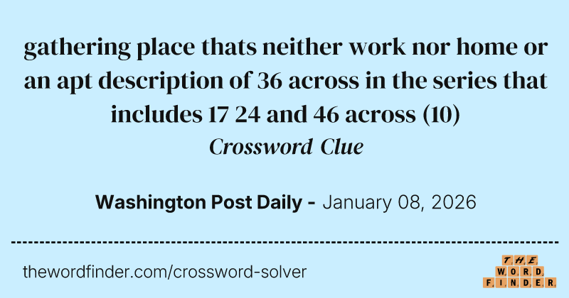 gathering place thats neither work nor home or an apt description of 36 across in the series that includes 17 24 and 46 across crossword clue image