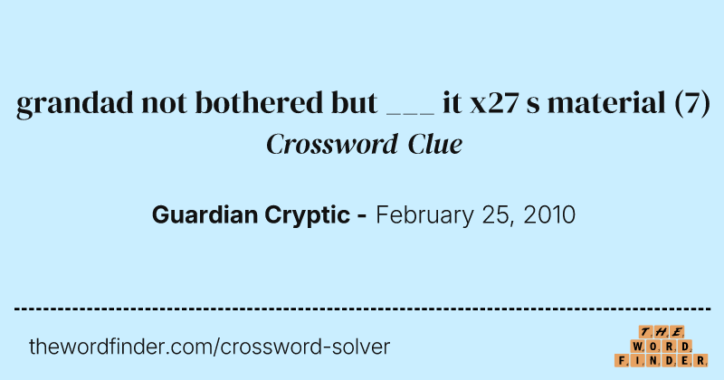 grandad not bothered but ___ it x27 s material crossword clue image