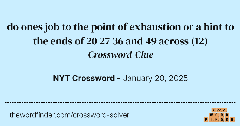do ones job to the point of exhaustion or a hint to the ends of 20 27 36 and 49 across crossword clue image