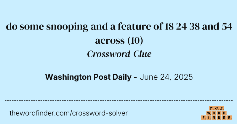 do some snooping and a feature of 18 24 38 and 54 across crossword clue image