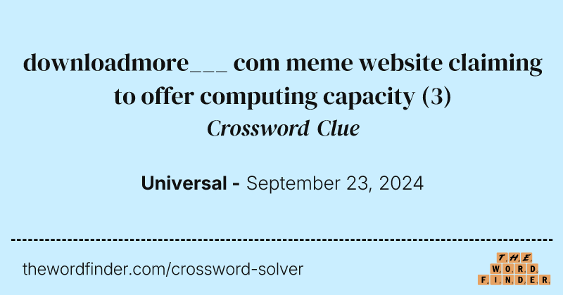 downloadmore___ com meme website claiming to offer computing capacity crossword clue image