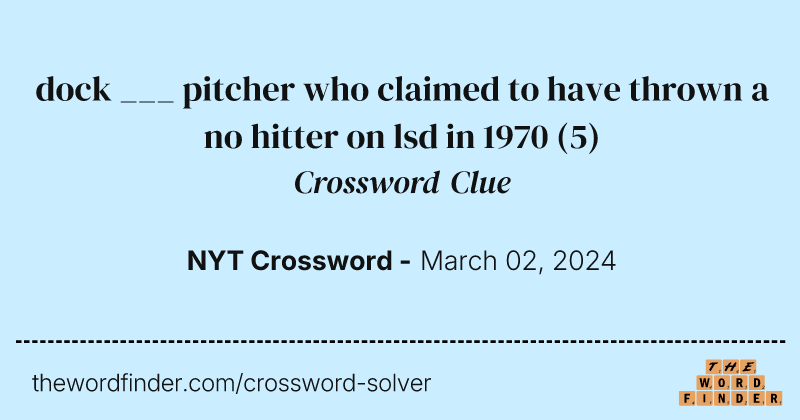dock ___ pitcher who claimed to have thrown a no hitter on lsd in 1970 crossword clue image