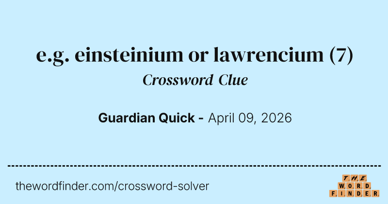 e.g. einsteinium or lawrencium crossword clue image