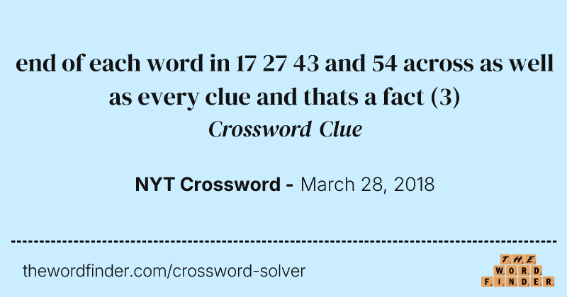 end of each word in 17 27 43 and 54 across as well as every clue and thats a fact crossword clue image