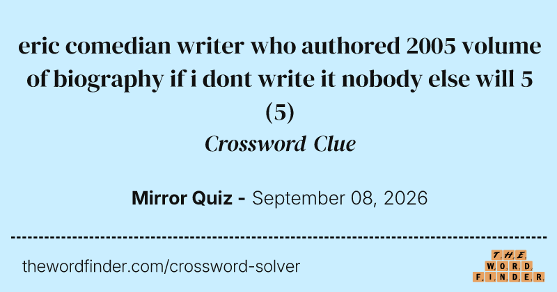 eric comedian writer who authored 2005 volume of biography if i dont write it nobody else will 5 crossword clue image