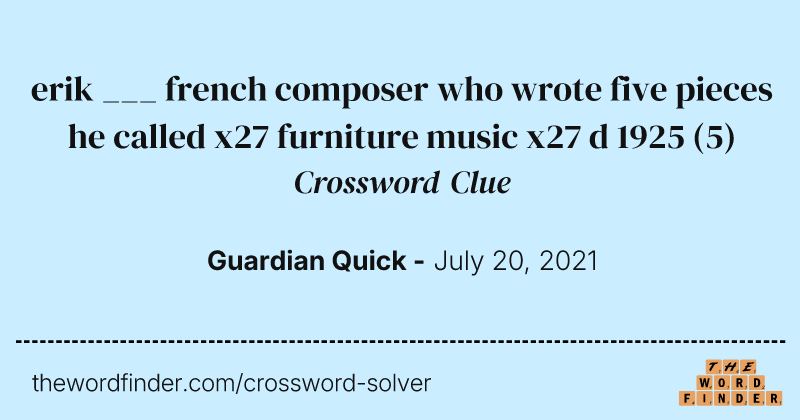erik ___ french composer who wrote five pieces he called x27 furniture music x27 d 1925 crossword clue image