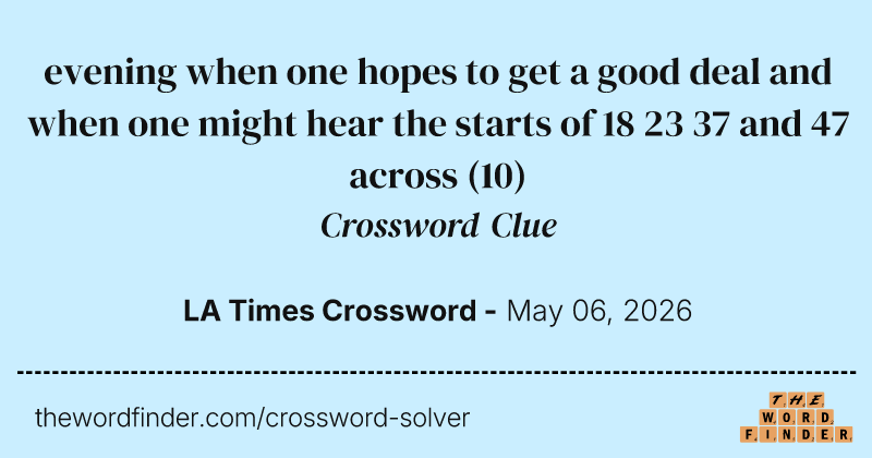 evening when one hopes to get a good deal and when one might hear the starts of 18 23 37 and 47 across crossword clue image