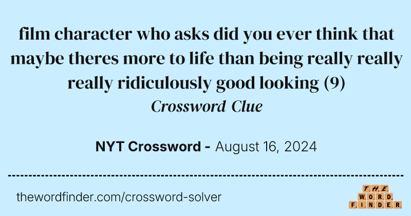 film character who asks did you ever think that maybe theres more to life than being really really really ridiculously good looking crossword clue image