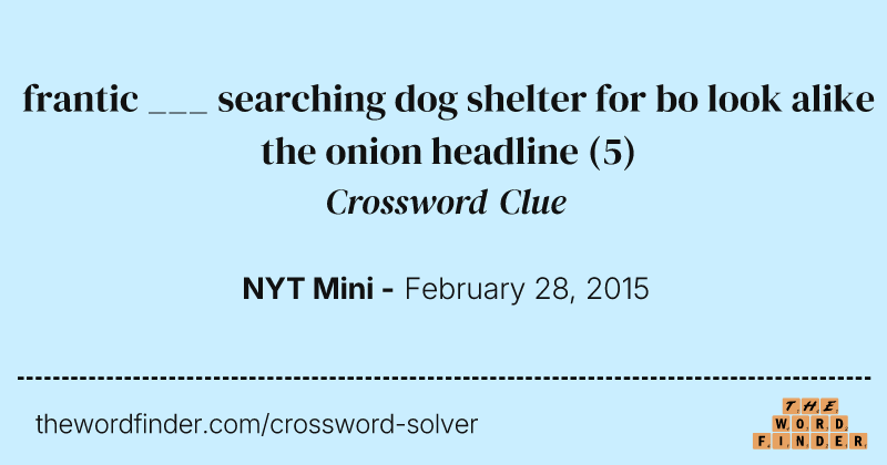 frantic ___ searching dog shelter for bo look alike the onion headline crossword clue image