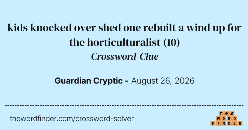 kids knocked over shed one rebuilt a wind up for the horticulturalist crossword clue image
