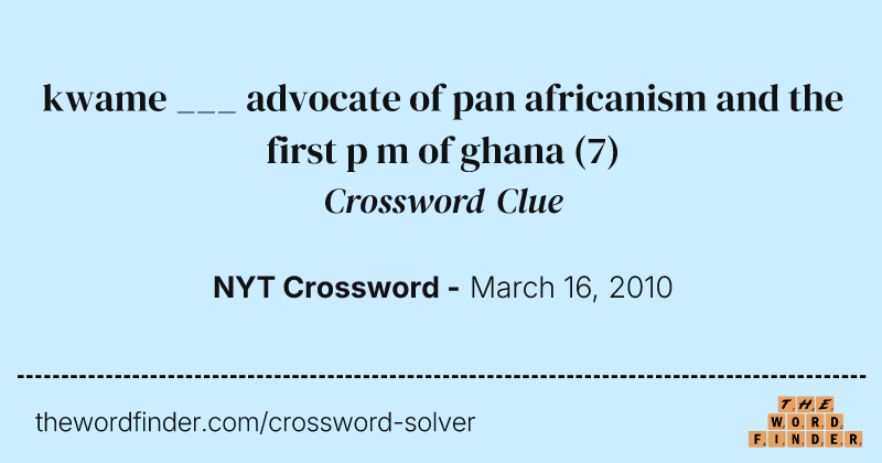 kwame ___ advocate of pan africanism and the first p m of ghana crossword clue image