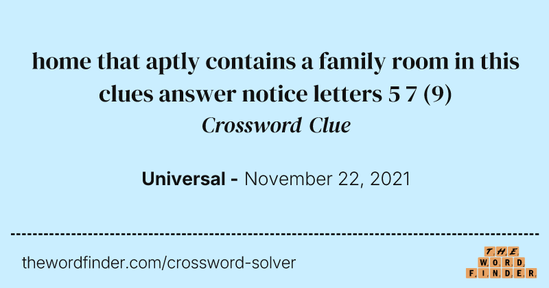 home that aptly contains a family room in this clues answer notice letters 5 7 crossword clue image