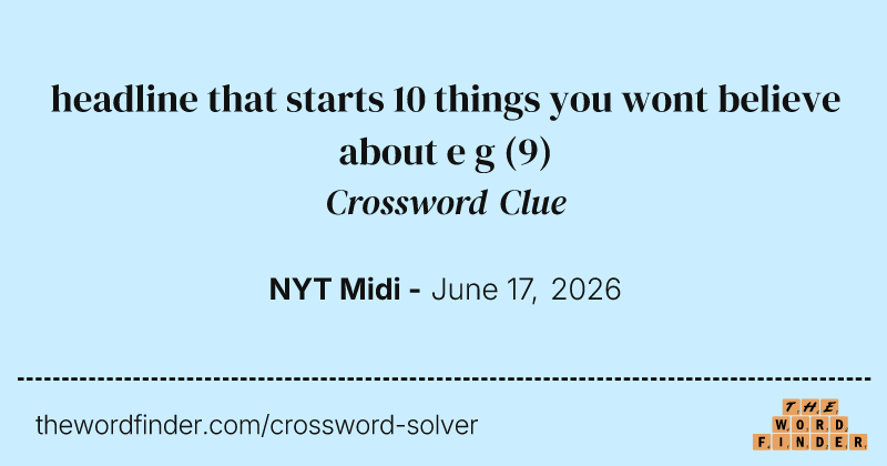headline that starts 10 things you wont believe about e g crossword clue image