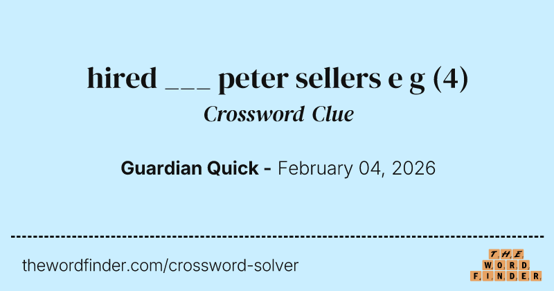 hired ___ peter sellers e g crossword clue image