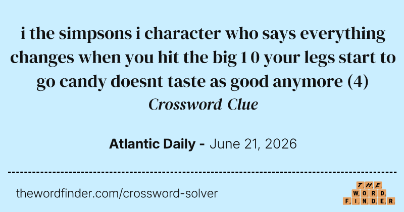 i the simpsons i character who says everything changes when you hit the big 1 0 your legs start to go candy doesnt taste as good anymore crossword clue image