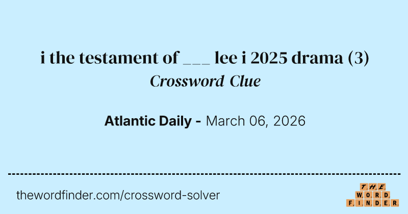 i the testament of ___ lee i 2025 drama crossword clue image