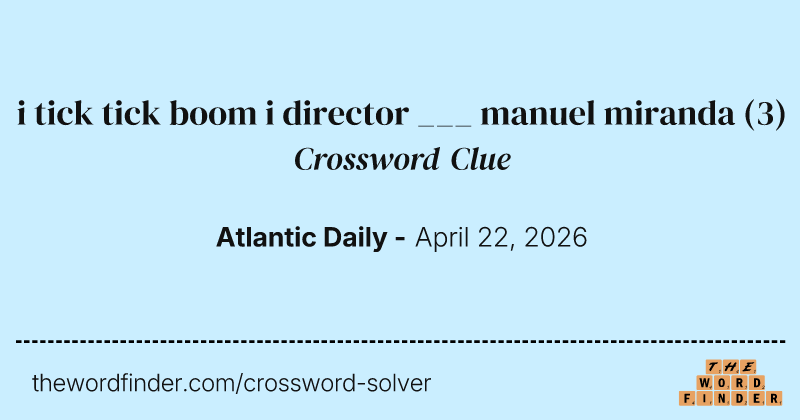 i tick tick boom i director ___ manuel miranda crossword clue image