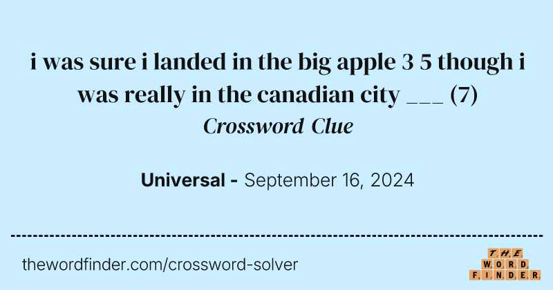 i was sure i landed in the big apple 3 5 though i was really in the canadian city ___ crossword clue image