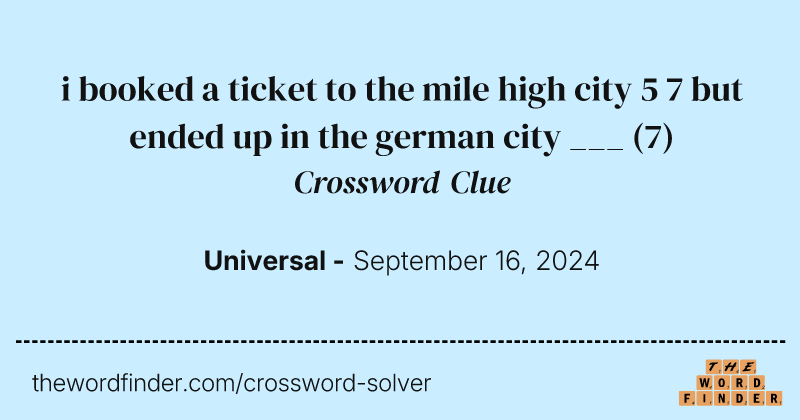 i booked a ticket to the mile high city 5 7 but ended up in the german city ___ crossword clue image