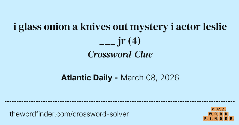 i glass onion a knives out mystery i actor leslie ___ jr crossword clue image