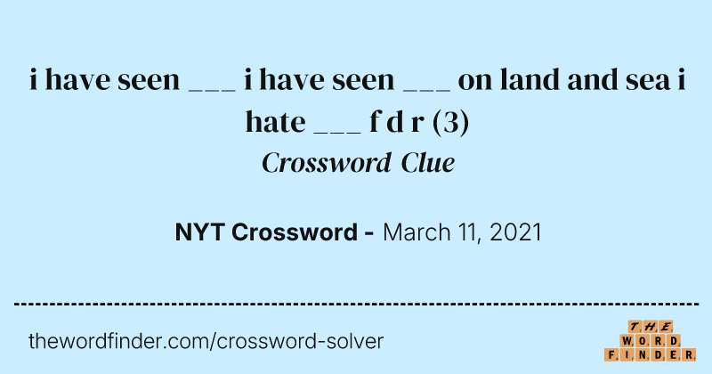 i have seen ___ i have seen ___ on land and sea i hate ___ f d r crossword clue image