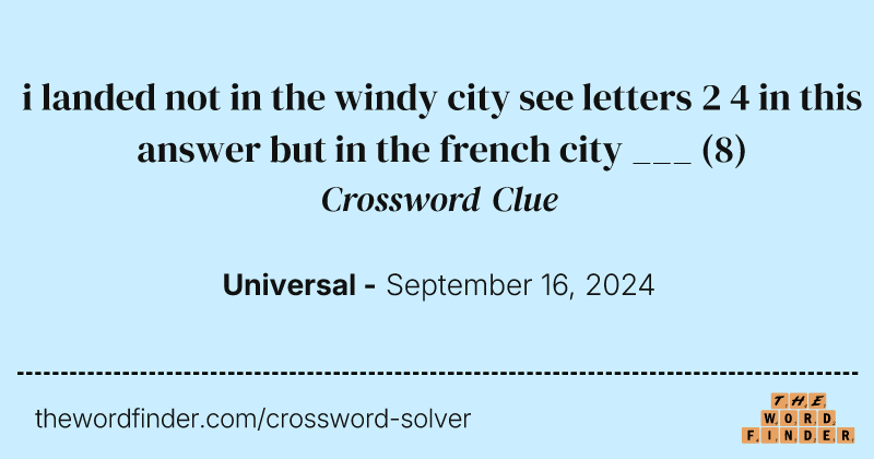 i landed not in the windy city see letters 2 4 in this answer but in the french city ___ crossword clue image