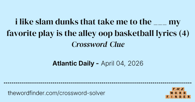 i like slam dunks that take me to the ___ my favorite play is the alley oop basketball lyrics crossword clue image
