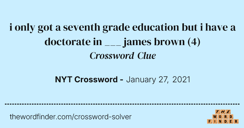 i only got a seventh grade education but i have a doctorate in ___ james brown crossword clue image